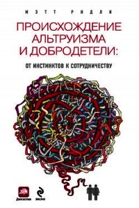 Происхождение альтруизма и добродетели. От инстинктов к сотрудничеству - Ридли Мэтт (читать книги регистрация .TXT) 📗