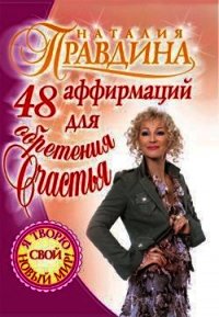 48 аффирмаций для обретения счастья - Правдина Наталия (книги онлайн бесплатно серия txt) 📗