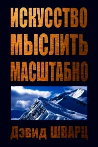 Искусство мыслить масштабно - Шварц Дэвид Д. (книги хорошего качества .TXT) 📗