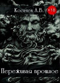 Переживая прошлое (СИ) - Косачев Александр Викторович (читать книги регистрация txt) 📗