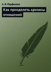 Как преодолеть кризисы отношений - Парфенова А. В. (библиотека книг .txt) 📗