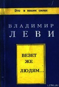 Везёт же людям... - Леви Владимир Львович (электронные книги без регистрации .txt) 📗