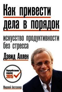 Как привести дела в порядок: искусство продуктивности без стресса - Аллен Дэвид (книги TXT) 📗