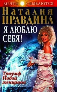 Я люблю себя! Триумф Новой женщины - Правдина Наталия (читать книги без сокращений .txt) 📗