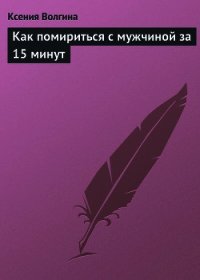 Как помириться с мужчиной за 15 минут - Волгина Ксения (читаем книги онлайн бесплатно полностью .txt) 📗