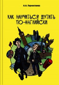 Как научиться шутить по-английски - Горностаева Анна (библиотека книг бесплатно без регистрации .TXT) 📗