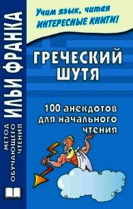 Греческий шутя. 100 анекдотов для начального чтения - Чорногор Ю. (читать хорошую книгу полностью .txt) 📗