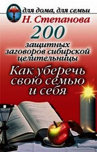 200 защитных заговоров сибирской целительницы: Как уберечь свою семью и себя - Степанова Наталья Ивановна