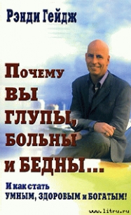 Почему вы глупы, больны и бедны… И как стать умным, здоровым и богатым! - Гейдж Рэнди (прочитать книгу TXT) 📗