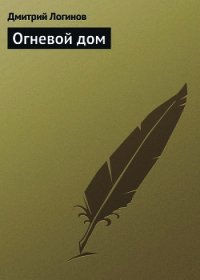 Огневой дом - Логинов Дмитрий (читать книги онлайн бесплатно полные версии .txt) 📗