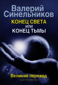 Конец света или конец тьмы. Великий переход - Синельников Валерий Владимирович (смотреть онлайн бесплатно книга .TXT) 📗