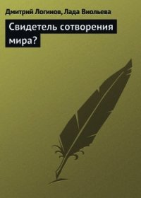 Свидетель сотворения мира? - Логинов Дмитрий (книги бесплатно без регистрации .TXT) 📗