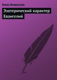 Эзотерический характер Евангелий - Блаватская Елена Петровна (читать полные книги онлайн бесплатно TXT) 📗