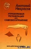 Управляемая регенерация или самовоскрешение - Некрасов Анатолий Александрович (книги онлайн бесплатно без регистрации полностью .TXT) 📗