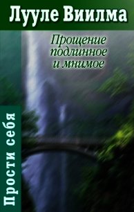 Прощение подлинное и мнимое: Книга гордости и стыда - Лууле Виилма (библиотека книг бесплатно без регистрации .txt) 📗