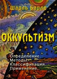 Оккультизм: Определение. Методы. Классификация. Применение - Барле Шарль (читать книги бесплатно полностью .TXT) 📗