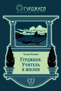 Гурджиев. Учитель в жизни - Чехович Чеслав (читать книги онлайн бесплатно полностью без .txt) 📗