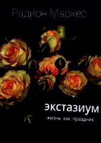 Экстазиум. Жизнь как праздник - Маркес Радион (версия книг .TXT) 📗