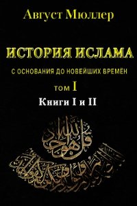 История ислама с основания до новейших времён. Т. 1 - Мюллер Август (смотреть онлайн бесплатно книга TXT) 📗