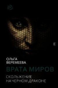 Врата миров. Скольжение на Черном Драконе - Веремеева Ольга (книги онлайн полностью .txt) 📗