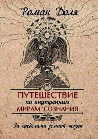 Путешествие по внутренним мирам сознания. За пределами земной жизни - Доля Роман Васильевич (читать книги полные .TXT) 📗