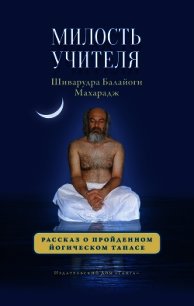 Милость Учителя. Рассказ о пройденном йогическом тапасе - Балайоги Шиварудра (библиотека электронных книг txt) 📗