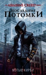 Assassin’s Creed. Последние потомки - Кирби Мэтью (читаем книги онлайн .txt) 📗