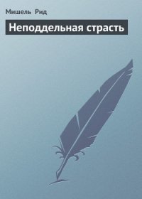 Неподдельная страсть - Рид Мишель (читать книги бесплатно полностью без регистрации .txt) 📗