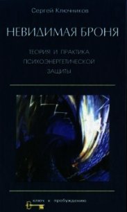 Невидимая броня. Теория и практика психоэнергетической защиты - Ключников Сергей Юрьевич (читать книги бесплатно полностью .txt) 📗