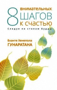 Восемь внимательных шагов к счастью. Следуя по стопам Будды - Гунаратана Бханте Хенепола (книги читать бесплатно без регистрации txt) 📗