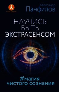 Научись быть экстрасенсом. #Магия чистого сознания - Панфилов Александр (читаем книги онлайн бесплатно без регистрации .txt) 📗