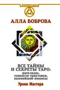 Все тайны и секреты Таро: расклады, тонкости трактовки, важнейшие нюансы. Уроки Мастера - Боброва Алла Эдуардовна (книги онлайн полные TXT) 📗