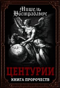 Центурии. Книга пророчеств - Нострадамус Мишель (книги читать бесплатно без регистрации .TXT) 📗