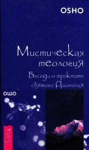 Мистическая теология. Беседы о трактате святого Дионисия - Раджниш Бхагаван Шри "Ошо" (читать книги онлайн полностью без сокращений .TXT) 📗