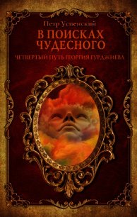 В поисках чудесного. Четвертый путь Георгия Гурджиева - Успенский Петр Демьянович (читать полную версию книги TXT) 📗