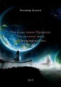 Что и как знают Пророки. Что должны знать о Пророчествах мы (СИ) - Жданов Владимир Александрович (читаем книги онлайн txt) 📗