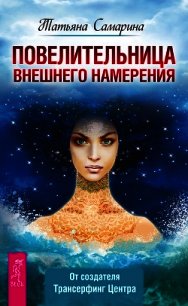 Повелительница внешнего намерения - Самарина Татьяна Геннадьевна (серии книг читать онлайн бесплатно полностью .txt) 📗