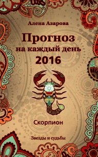 Прогноз на каждый день. 2016 год. Скорпион - Азарова Алена (читать книги онлайн без сокращений .txt) 📗