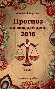 Прогноз на каждый день. 2016 год. Весы - Азарова Алена (книги бесплатно без txt) 📗