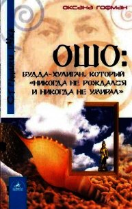 Ошо: Будда-хулиган, который «никогда не рождался и никогда не умирал» - Гофман Оксана (лучшие книги читать онлайн .txt) 📗