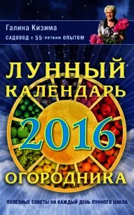 Лунный календарь огородника на 2016 год - Кизима Галина Александровна (читать книги без сокращений .TXT) 📗