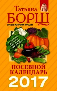 Посевной календарь на 2017 год с советами ведущего огородника - Борщ Татьяна (читать книги полностью без сокращений TXT) 📗