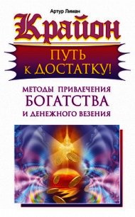 Крайон. Путь к достатку! Методы привлечения богатства и денежного везения - Лиман Артур