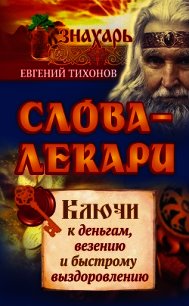 Слова-лекари. Ключи к деньгам, везению и быстрому выздоровлению - Тихонов Евгений (читать книги полные txt) 📗