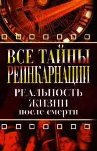 Все тайны реинкарнации. Реальность жизни после смерти - - (читать книги онлайн бесплатно регистрация txt) 📗