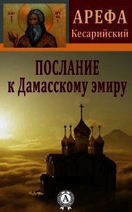 Послание к Дамасскому эмиру - Кесарийский Арефа (читаем книги онлайн без регистрации .TXT) 📗