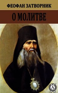 О молитве - Святитель Феофан Затворник (бесплатные книги онлайн без регистрации .txt) 📗