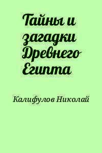 Тайны и загадки Древнего Египта - Калифулов Николай Михайлович (бесплатные онлайн книги читаем полные .TXT) 📗