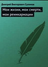 Мои жизни, мои смерти, мои реинкарнации - Сулимов Дмитрий Викторович (читать книги полные .TXT) 📗