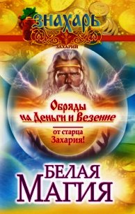 Белая магия. Обряды на деньги и везение от старца Захария&#33; - Захарий . (читать хорошую книгу полностью .txt) 📗